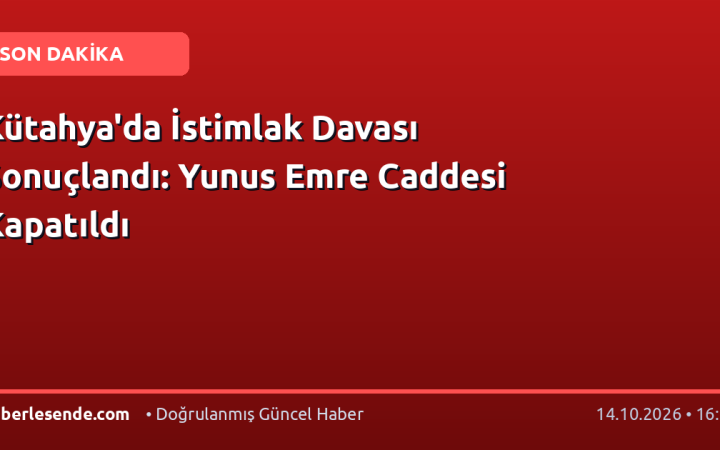 Kütahya'da İstimlak Davası Sonuçlandı: Yunus Emre Caddesi Kapatıldı