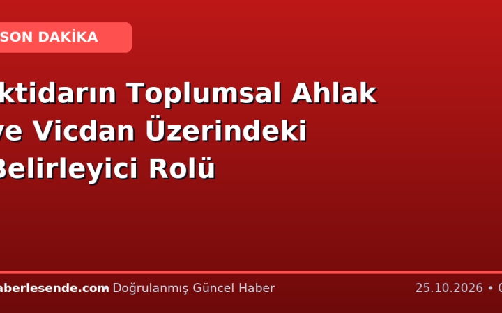 İktidarın Toplumsal Ahlak ve Vicdan Üzerindeki Belirleyici Rolü