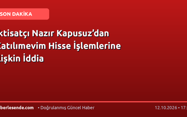 İktisatçı Nazır Kapusuz’dan Katılımevim Hisse İşlemlerine İlişkin İddia