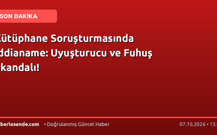 Kütüphane Soruşturmasında İddianame: Uyuşturucu ve Fuhuş Skandalı!