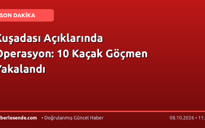 Kuşadası Açıklarında Operasyon: 10 Kaçak Göçmen Yakalandı