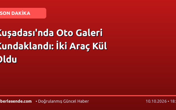 Kuşadası'nda Oto Galeri Kundaklandı: İki Araç Kül Oldu