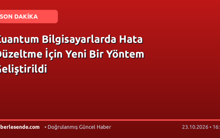 Kuantum Bilgisayarlarda Hata Düzeltme İçin Yeni Bir Yöntem Geliştirildi