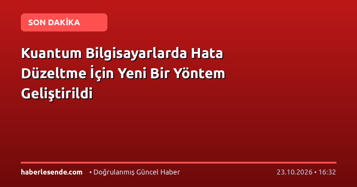 Kuantum Bilgisayarlarda Hata Düzeltme İçin Yeni Bir Yöntem Geliştirildi