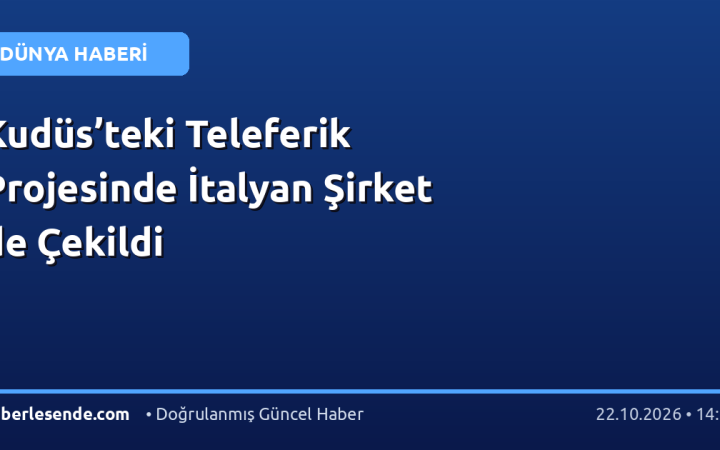 Kudüs’teki Teleferik Projesinde İtalyan Şirket de Çekildi