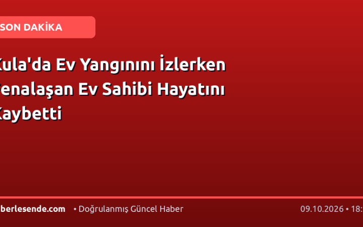 Kula'da Ev Yangınını İzlerken Fenalaşan Ev Sahibi Hayatını Kaybetti