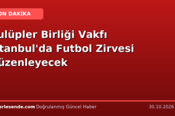 Kulüpler Birliği Vakfı İstanbul'da Futbol Zirvesi Düzenleyecek