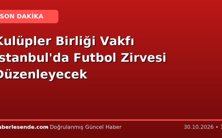 Kulüpler Birliği Vakfı İstanbul'da Futbol Zirvesi Düzenleyecek