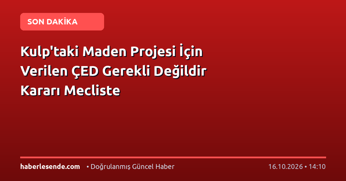 Kulp'taki Maden Projesi İçin Verilen ÇED Gerekli Değildir Kararı Mecliste