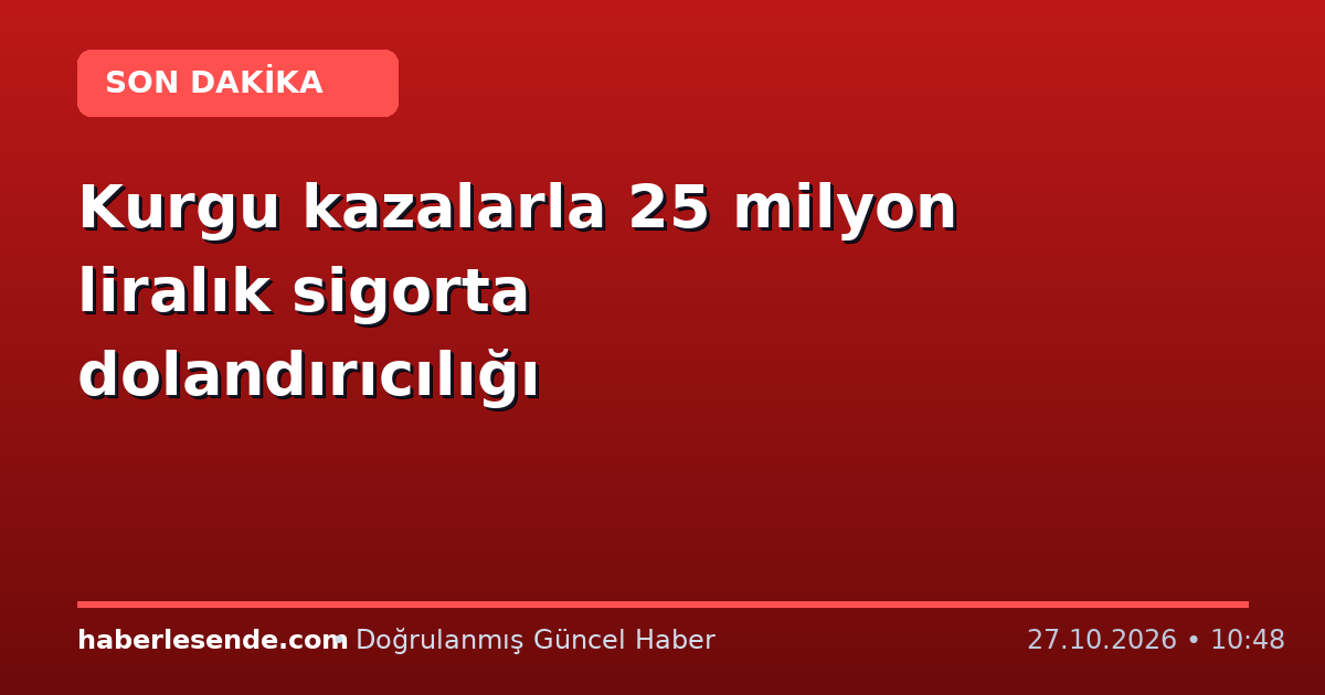 Kurgu kazalarla 25 milyon liralık sigorta dolandırıcılığı