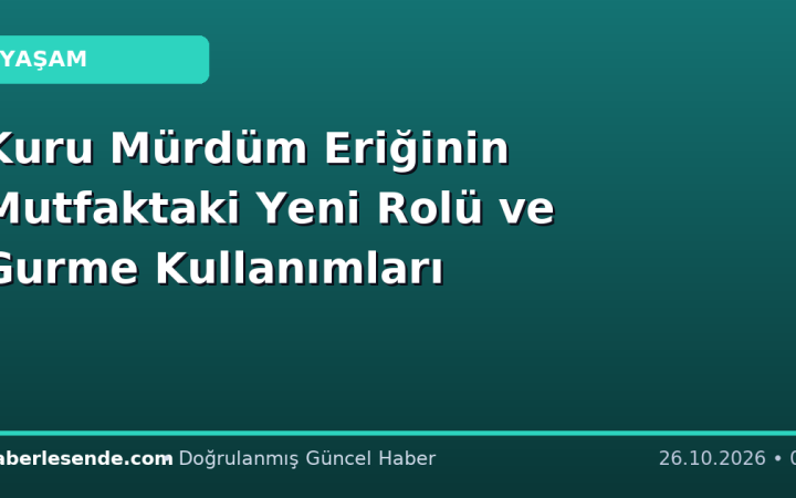 Kuru Mürdüm Eriğinin Mutfaktaki Yeni Rolü ve Gurme Kullanımları