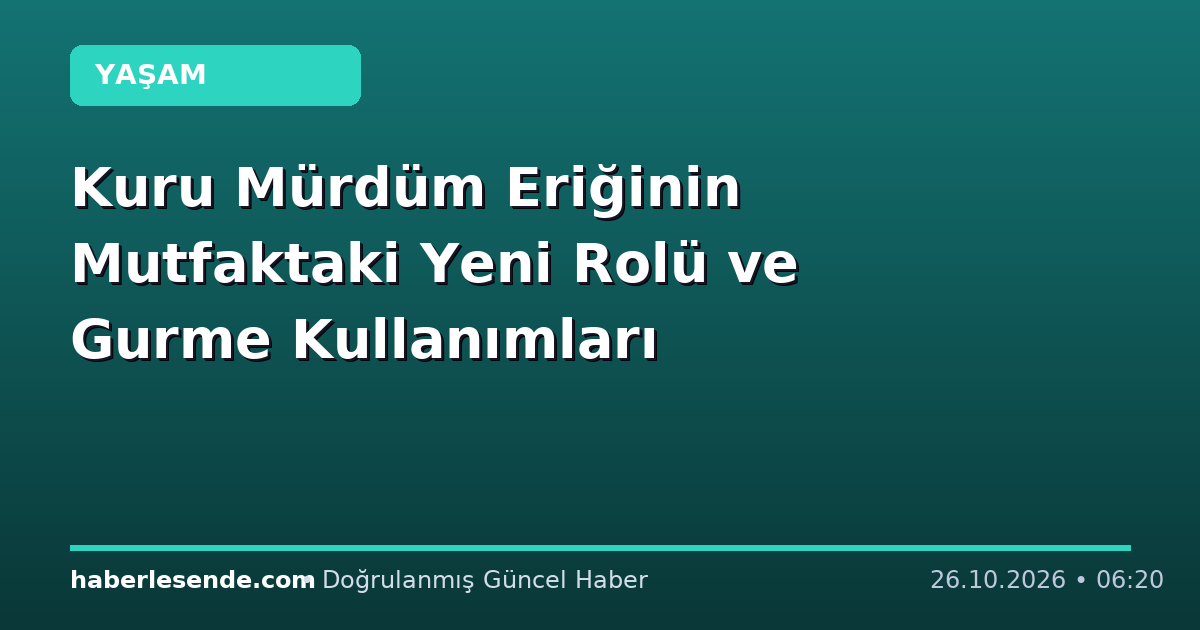 Kuru Mürdüm Eriğinin Mutfaktaki Yeni Rolü ve Gurme Kullanımları
