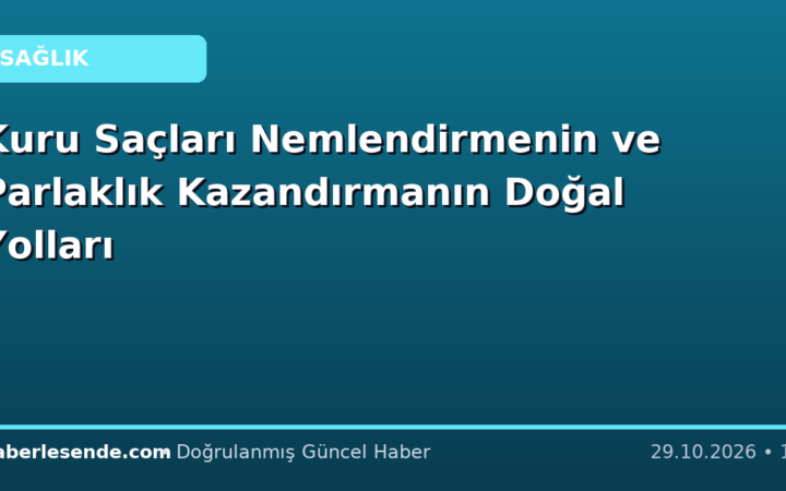 Kuru Saçları Nemlendirmenin ve Parlaklık Kazandırmanın Doğal Yolları