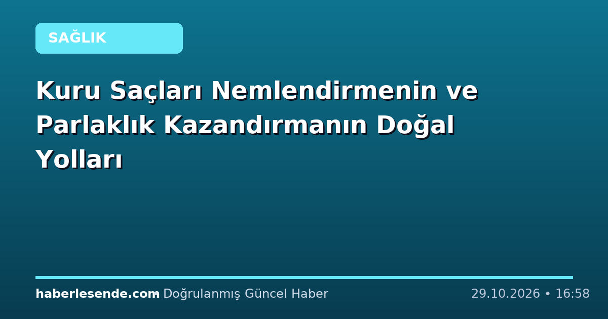 Kuru Saçları Nemlendirmenin ve Parlaklık Kazandırmanın Doğal Yolları