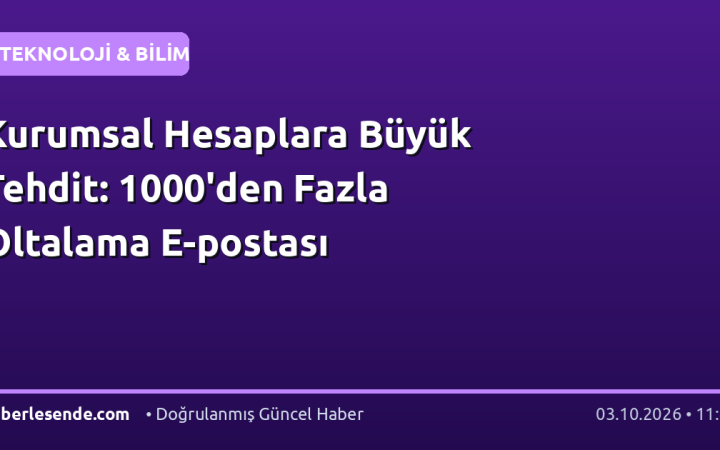 Kurumsal Hesaplara Büyük Tehdit: 1000'den Fazla Oltalama E-postası
