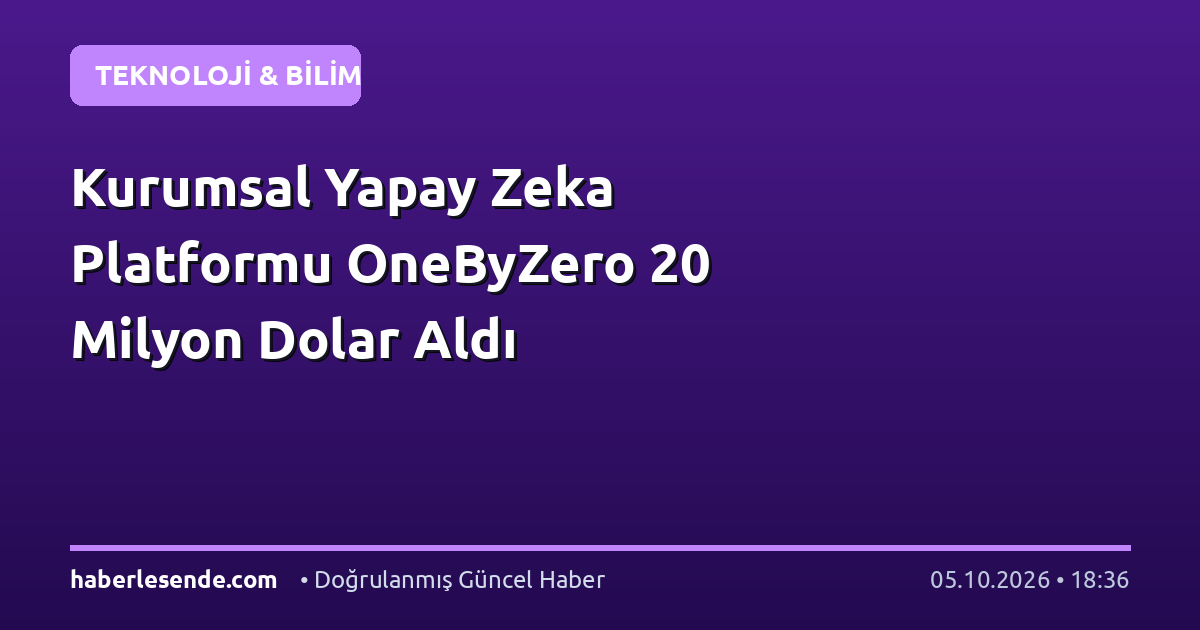 Kurumsal Yapay Zeka Platformu OneByZero 20 Milyon Dolar Aldı