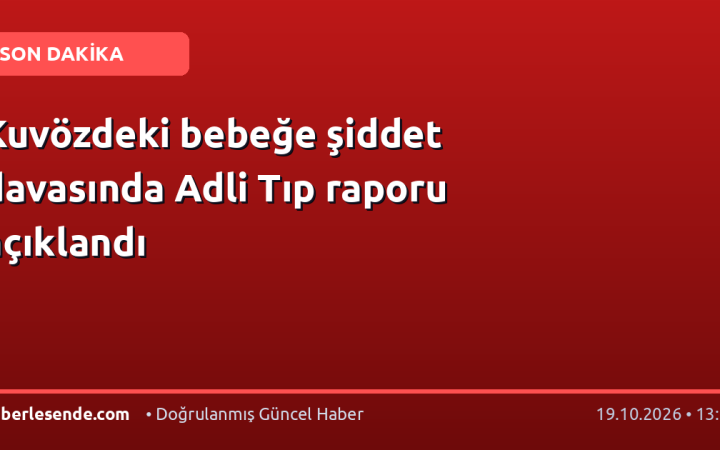 Kuvözdeki bebeğe şiddet davasında Adli Tıp raporu açıklandı