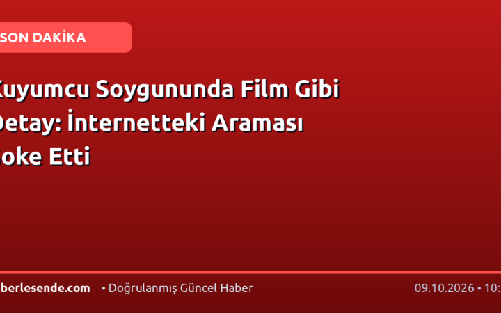 Kuyumcu Soygununda Film Gibi Detay: İnternetteki Araması Şoke Etti