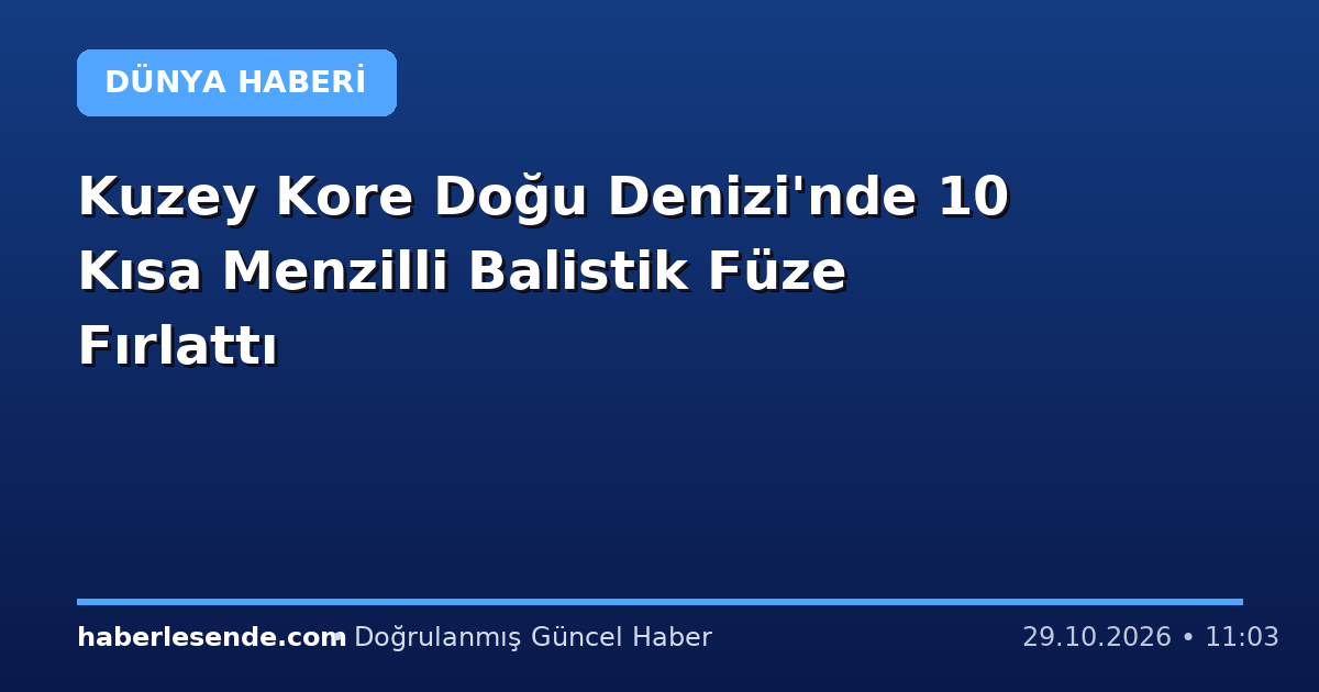 Kuzey Kore Doğu Denizi'nde 10 Kısa Menzilli Balistik Füze Fırlattı