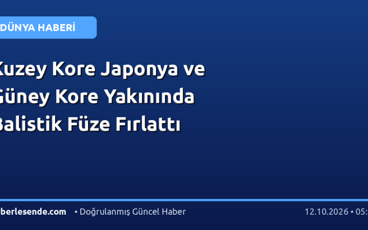 Kuzey Kore Japonya ve Güney Kore Yakınında Balistik Füze Fırlattı