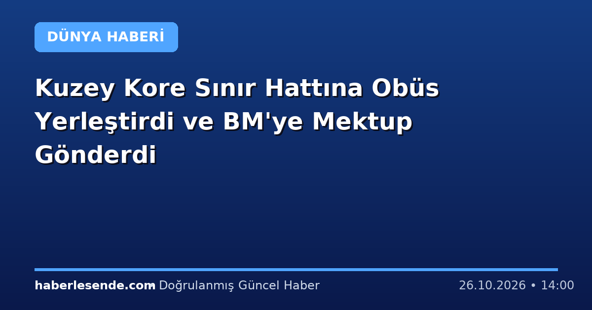 Kuzey Kore Sınır Hattına Obüs Yerleştirdi ve BM'ye Mektup Gönderdi