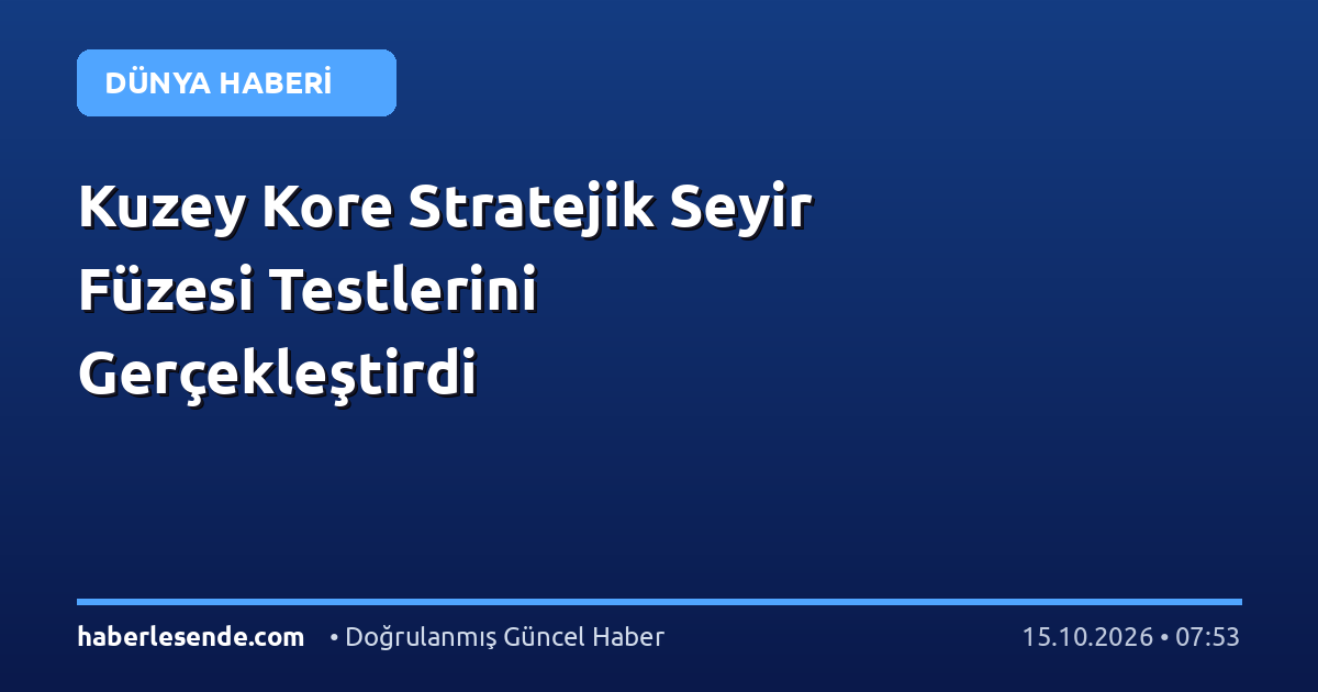 Kuzey Kore Stratejik Seyir Füzesi Testlerini Gerçekleştirdi
