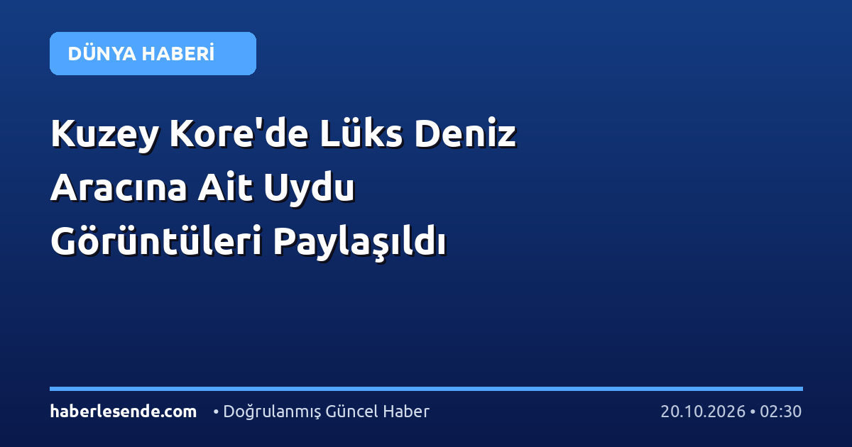 Kuzey Kore'de Lüks Deniz Aracına Ait Uydu Görüntüleri Paylaşıldı