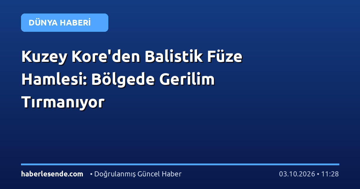Kuzey Kore'den Balistik Füze Hamlesi: Bölgede Gerilim Tırmanıyor