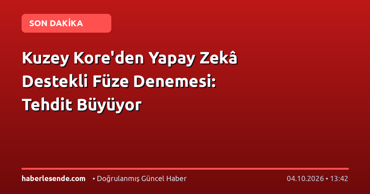 Kuzey Kore'den Yapay Zekâ Destekli Füze Denemesi: Tehdit Büyüyor