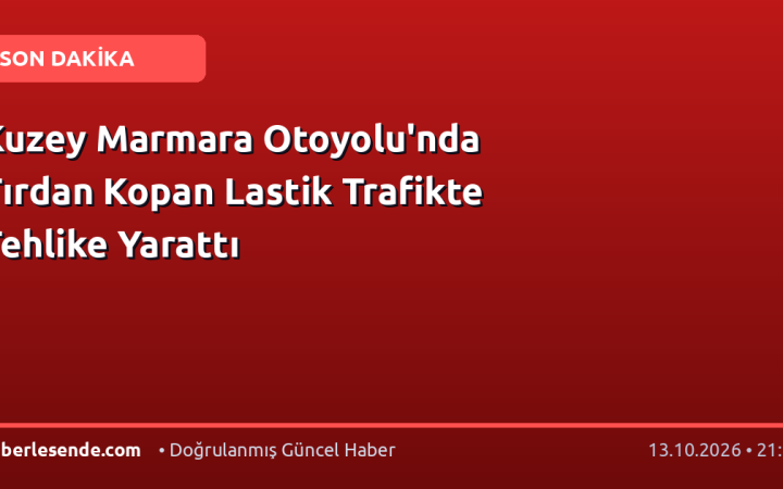 Kuzey Marmara Otoyolu'nda Tırdan Kopan Lastik Trafikte Tehlike Yarattı