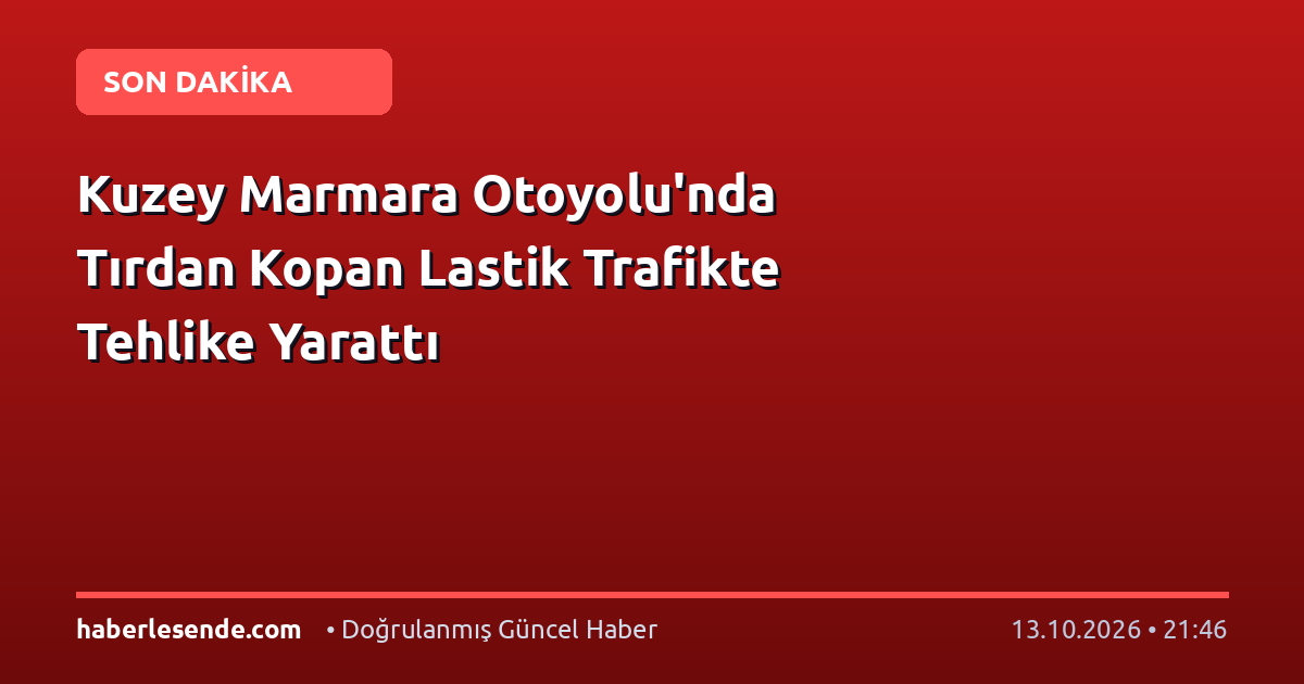 Kuzey Marmara Otoyolu'nda Tırdan Kopan Lastik Trafikte Tehlike Yarattı