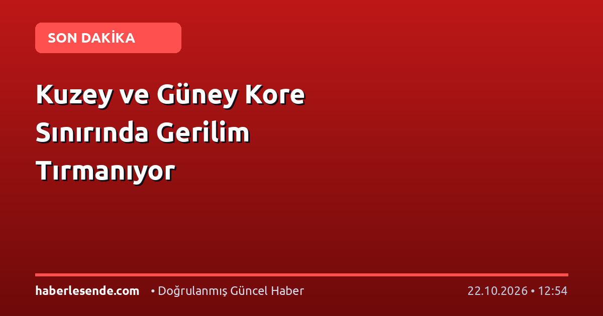 Kuzey ve Güney Kore Sınırında Gerilim Tırmanıyor