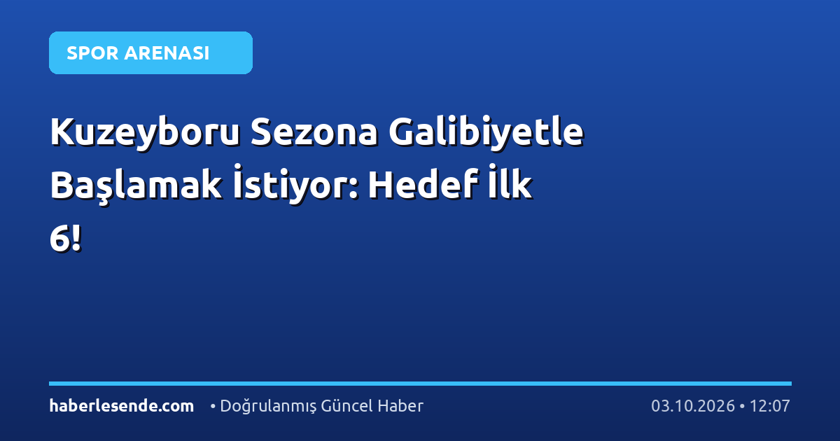 Kuzeyboru Sezona Galibiyetle Başlamak İstiyor: Hedef İlk 6!