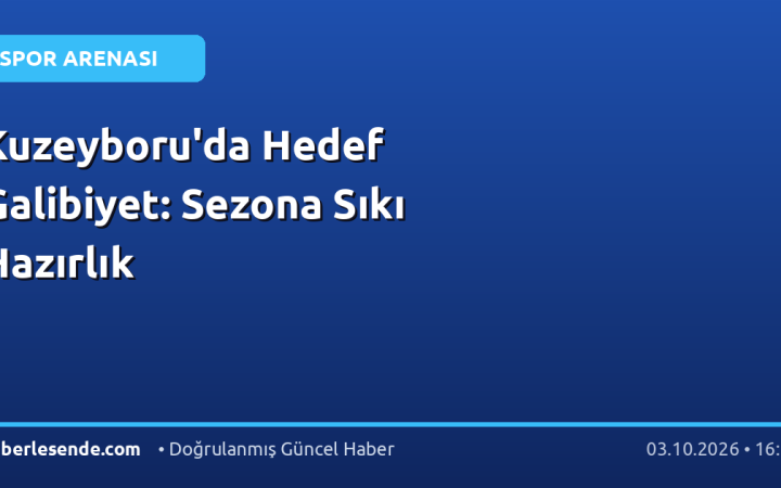 Kuzeyboru'da Hedef Galibiyet: Sezona Sıkı Hazırlık