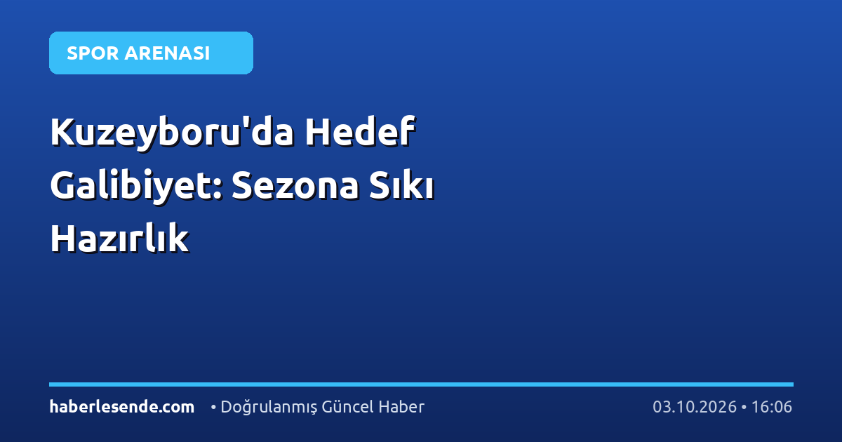 Kuzeyboru'da Hedef Galibiyet: Sezona Sıkı Hazırlık