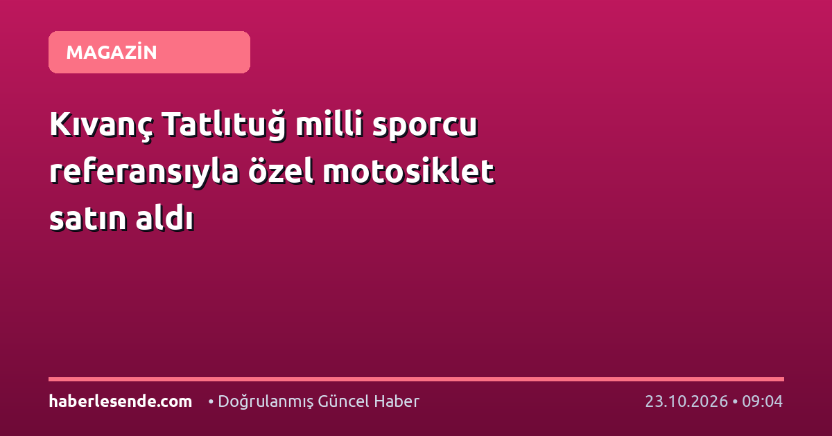 Kıvanç Tatlıtuğ milli sporcu referansıyla özel motosiklet satın aldı