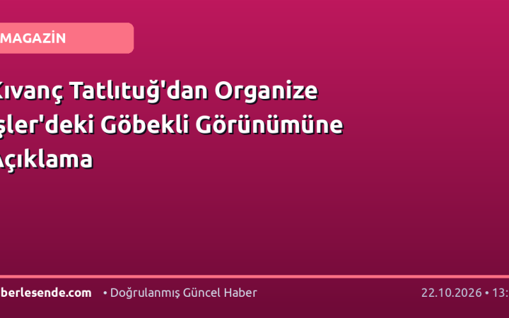 Kıvanç Tatlıtuğ'dan Organize İşler'deki Göbekli Görünümüne Açıklama