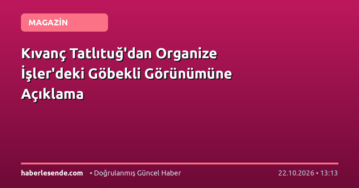 Kıvanç Tatlıtuğ'dan Organize İşler'deki Göbekli Görünümüne Açıklama