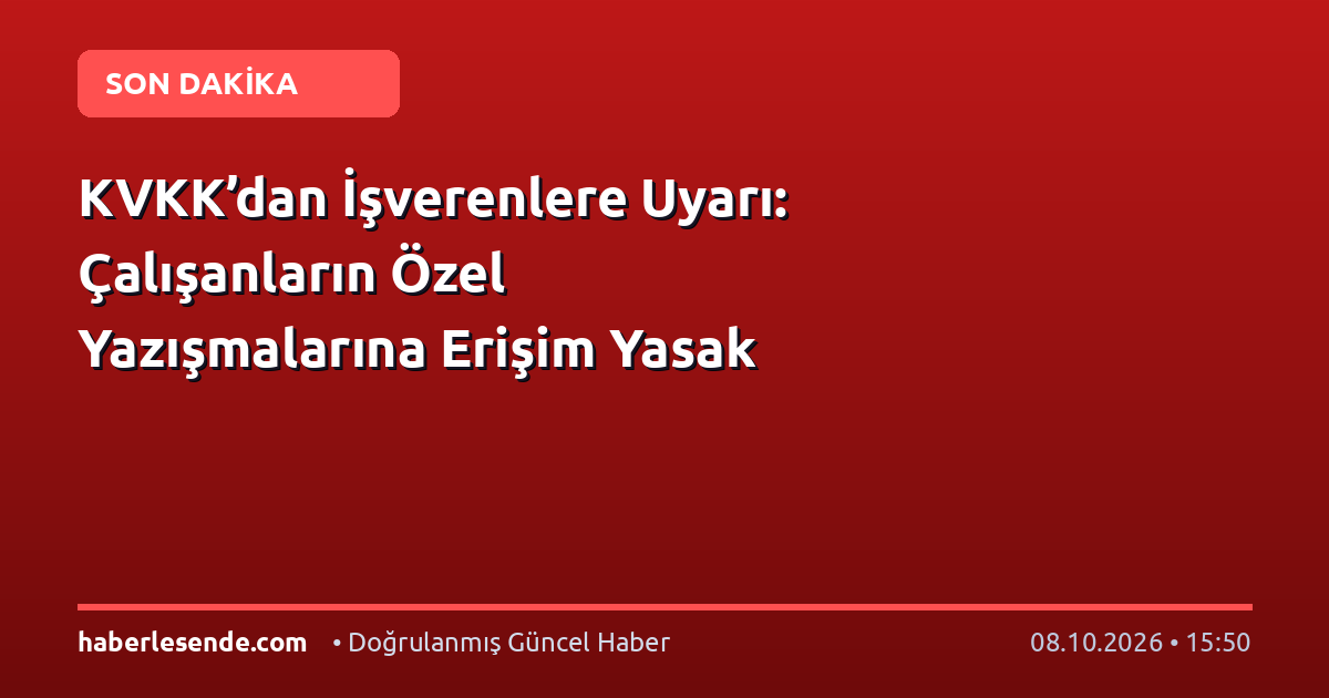 KVKK’dan İşverenlere Uyarı: Çalışanların Özel Yazışmalarına Erişim Yasak
