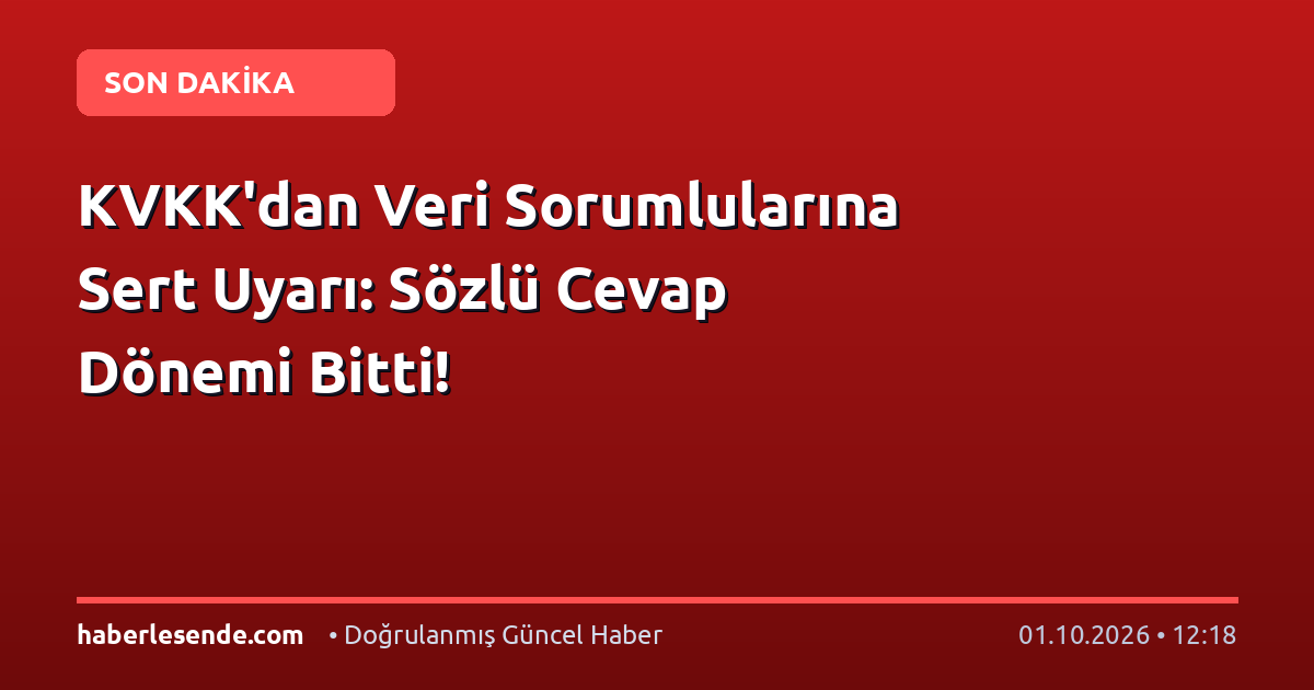 KVKK'dan Veri Sorumlularına Sert Uyarı: Sözlü Cevap Dönemi Bitti!
