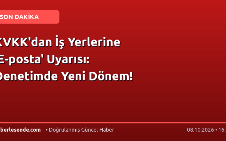 KVKK'dan İş Yerlerine 'E-posta' Uyarısı: Denetimde Yeni Dönem!