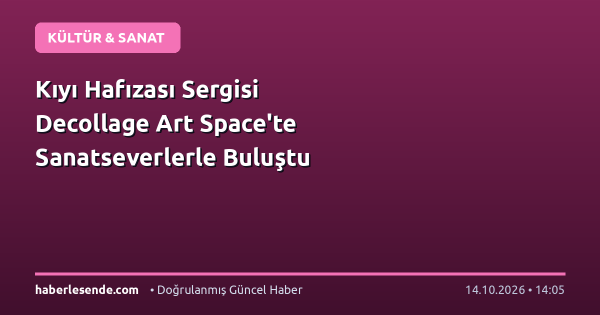 Kıyı Hafızası Sergisi Decollage Art Space'te Sanatseverlerle Buluştu