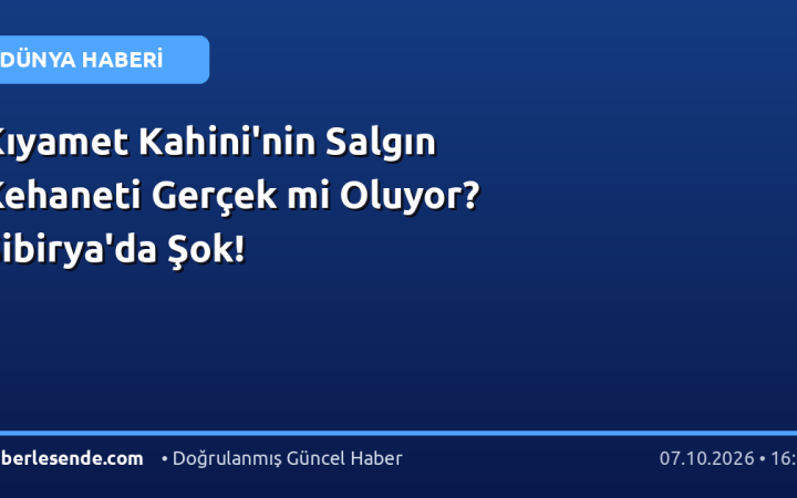 Kıyamet Kahini'nin Salgın Kehaneti Gerçek mi Oluyor? Sibirya'da Şok!