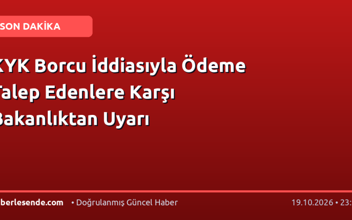 KYK Borcu İddiasıyla Ödeme Talep Edenlere Karşı Bakanlıktan Uyarı