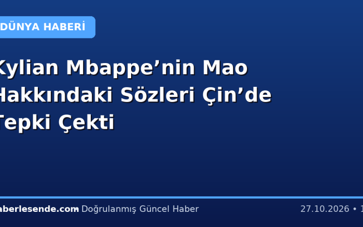 Kylian Mbappe’nin Mao Hakkındaki Sözleri Çin’de Tepki Çekti
