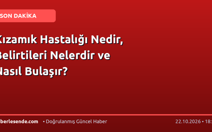 Kızamık Hastalığı Nedir, Belirtileri Nelerdir ve Nasıl Bulaşır?
