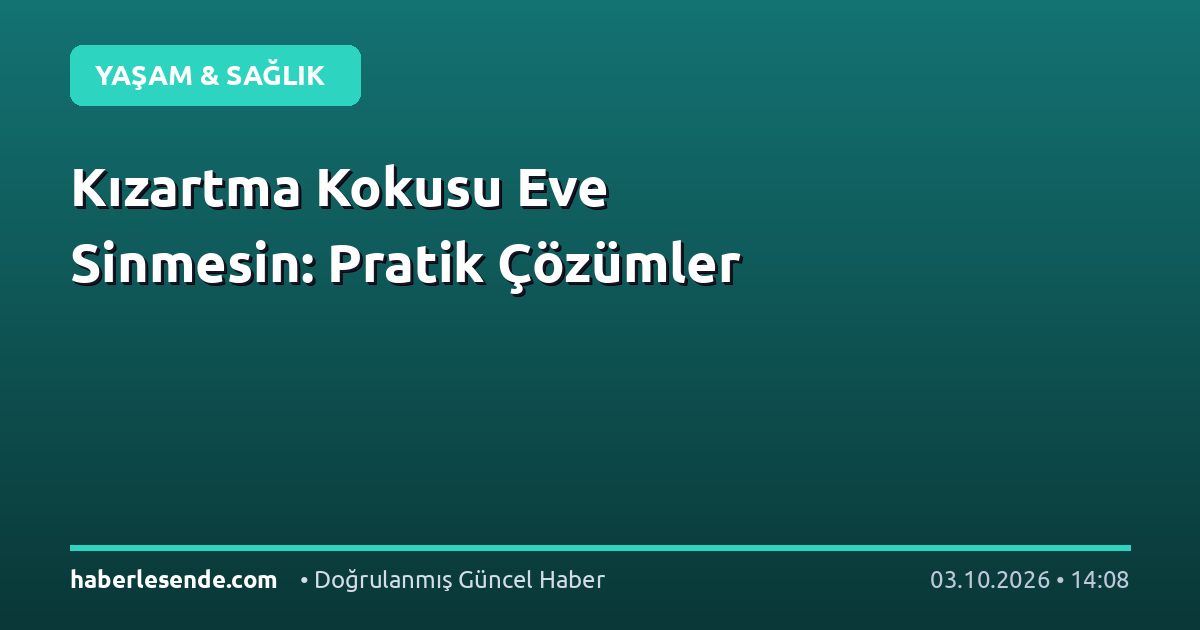 Kızartma Kokusu Eve Sinmesin: Pratik Çözümler