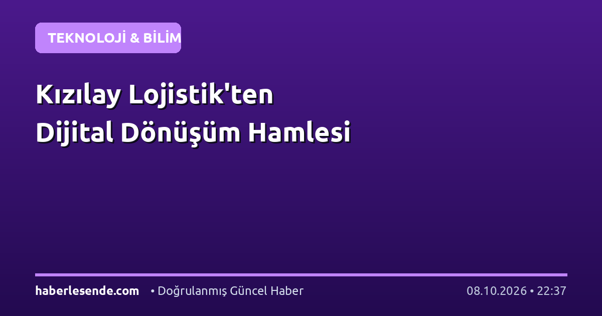 Kızılay Lojistik'ten Dijital Dönüşüm Hamlesi