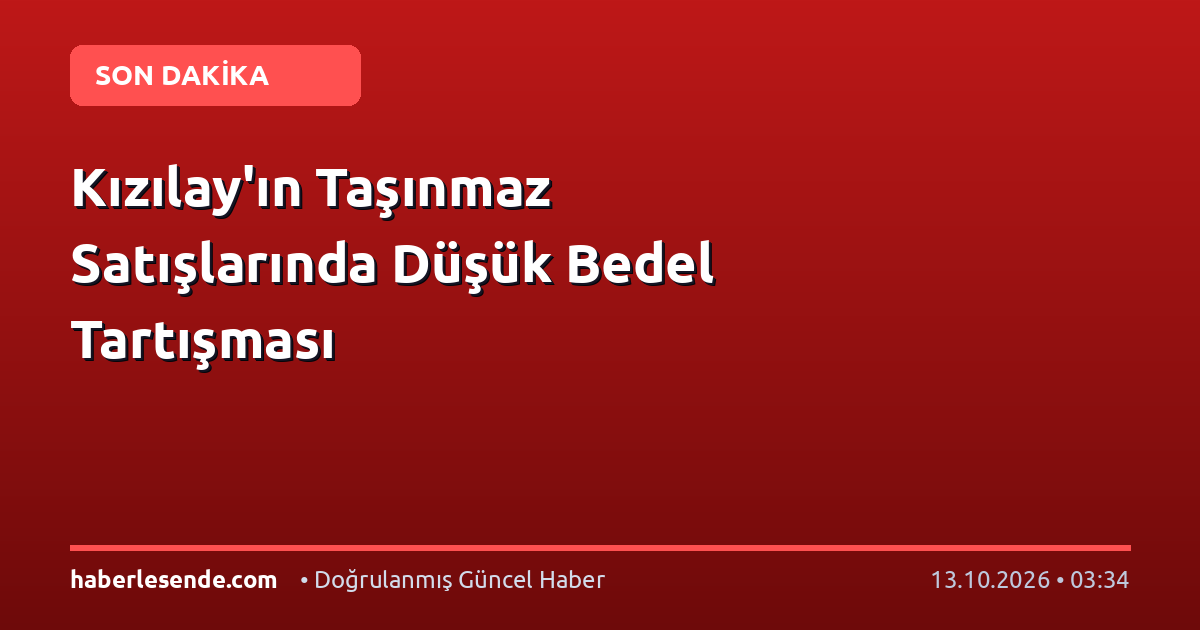 Kızılay'ın Taşınmaz Satışlarında Düşük Bedel Tartışması