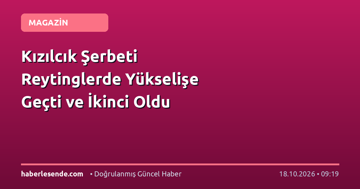 Kızılcık Şerbeti Reytinglerde Yükselişe Geçti ve İkinci Oldu